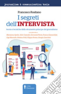 I segreti dell'intervista. Teoria e tecniche dello strumento principe del giornalismo libro di Rositano Francesco