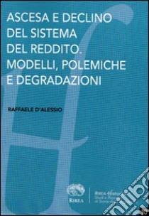 Ascesa e declino del sistema del reddito. Modelli, polemiche e degradazioni libro di D'Alessio Raffaele