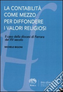 La contabilità come mezzo per diffondere i valori religiosi. Il caso della diocesi di Ferrara del XV secolo libro di Bigoni Michele