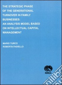 The strategic phase of the generational turnover in family businesses. An analysis model based on intellectual capital management libro di Turco Mario; Fasiello Roberta