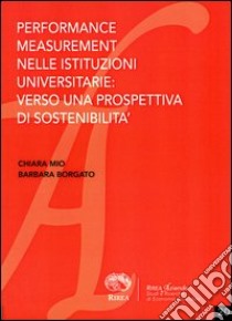 Performance measurement nelle istituzioni universitarie: verso una prospettiva di sostenibilità libro di Mio Chiara; Borgato Barbara