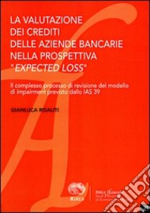 La valutazione dei crediti delle aziende bancarie nella prospettiva «expected loss» libro di Risaliti Gianluca