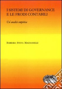 I sistemi di governance e le frodi contabili. Un'analisi empirica libro di Magnanelli Barbara Sveva