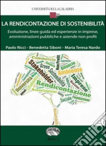 La rendicontazione di sostenibilità. Evoluzione, linee guida ed esperienze in imprese, amministrazioni pubbliche e aziende non profit libro di Ricci Paolo; Siboni Benedetta; Nardo Maria Teresa