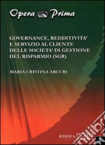 Governance, redditività e servizio al cliente delle società di gestione del risparmio (SGR) libro di Arcuri M. Cristina