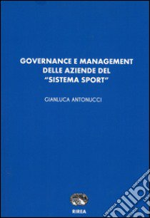 Governance e management delle aziende del «sistema sport» libro di Antonucci Gianluca