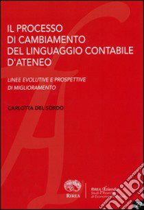 Il processo di cambiamento del linguaggio contabile d'ateneo libro di Del Sordo Carlotta