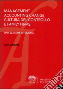 Management accounting change, cultura del controllo e family forms: una lettura integrata libro di Bassani Gaia