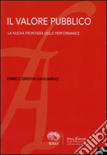 Il valore pubblico. La nuova frontiera delle performance libro di Deidda Gagliardo Enrico