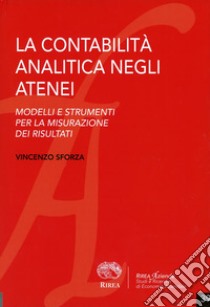 La contabilità analitica negli atenei. Modelli e strumenti per la misurazione dei risultati libro di Sforza Vincenzo