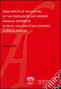 Some aspects of the auditing of the consolidated and separate financial statements in the EU, Italy and other countries. A critical analysis libro di Leoci Paolo