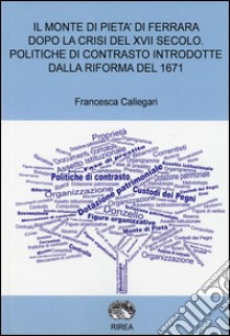 Il monte di pietà di Ferrara dopo la crisi del XVII secolo. Politiche di contrasto introdotte dalla riforma del 1671 libro di Callegari Francesca