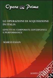 Le operazioni di acquisizione in Italia. Effetti su corporate governance e performance libro di Fasan Marco
