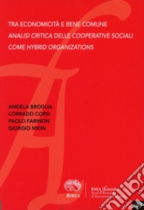 Tra economicità e bene comune. Analisi critica delle cooperative sociali come hybrd organizations libro di Broglia Angela; Corsi Corrado; Farinon Paolo