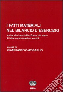 I fatti materiali nel bilancio d'esercizio. Anche alla luce della riforma del reato di false comunicazioni sociali libro di Capodaglio G. (cur.)