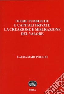 Opere pubbliche e capitali privati: la creazione e misurazione del valore libro di Martiniello Laura