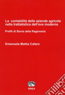 La contabilità delle aziende agricole nella trattatistica dell'evo moderno. Profili di Storia della ragioneria libro di Cafaro Emanuela Mattia