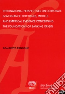 International perspectives on corporate governance: doctrines, models and empirical evidence concerning the foundations of banking origin libro di Rangone Adalberto