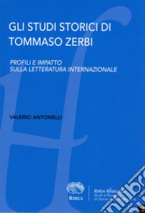 Gli studi storici di Tommaso Zerbi. Profili e impatto sulla letteratura internazionale libro di Antonelli Valerio