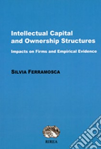 Intellectual capital and ownership structures. Impacts on firms and emipirical evidence libro di Ferramosca Silvia