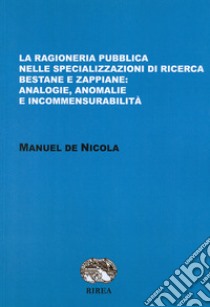 La ragioneria pubblica nelle specializzazioni di ricerca bestane e zappiane: analogie, anomalie e incommensurabilità libro di De Nicola Manuel