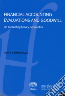 Financial accounting evaluations and goodwill. An accounting history perspective libro di Ferramosca Silvia