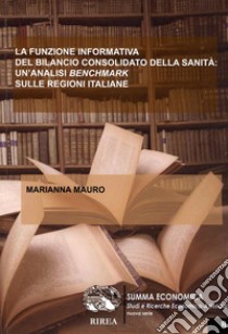 La funzione informativa del bilancio consolidato della sanità: un'analisi Benchmark sulle regioni italiane libro di Mauro Marianna