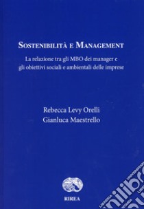 Sostenibilità e management. La relazione tra gli MBO dei manager e gli obiettivi sociali e ambientali delle imprese libro di Levy Orelli Rebecca; Maestrello Gianluca