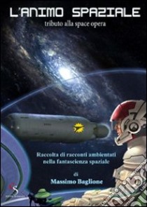 L'animo spaziale libro di Baglione Massimo