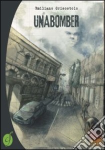 Unabomber libro di Grisostolo Emiliano