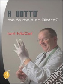 A Dotto', me fa male er biafra? libro di McCall Ioni