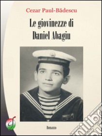 Le giovinezze di Daniel Abagiu libro di Paul Badescu Cezar