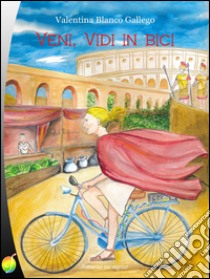 Veni, vidi in bici libro di Blanco Gallego Valentina