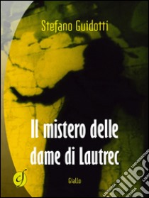 Il mistero delle dame di Lautrec libro di Guidotti Stefano