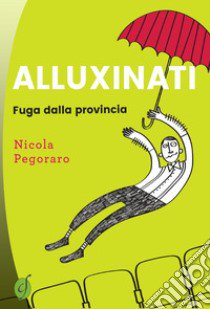 Alluxinati. Fuga dalla provincia libro di Pegoraro Nicola