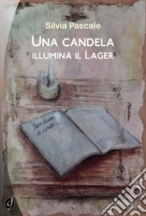 Una candela illumina il lager libro di Pascale Silvia