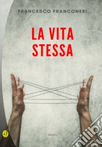 La vita stessa libro di Franconeri Francesco