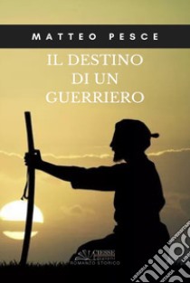 Il destino di un guerriero libro di Pesce Matteo