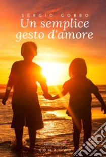 Un semplice gesto d'amore libro di Gobbo Sergio