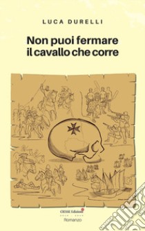 Non puoi fermare il cavallo che corre libro di Durelli Luca