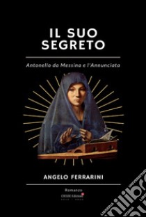 Il suo segreto. Antonello da Messina e l'Annunciata libro di Ferrarini Angelo