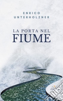 La porta nel fiume libro di Unterholzner Enrico