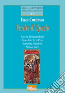 Vestite di spazio. Rosvita di Gandersheim, Juana Inès de la Cruz, Katherine Mansfield, Antonia Pozzi libro di Cordasco Enzo