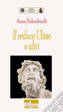 Il reduce Ulisse e altri libro di Belardinelli Anna