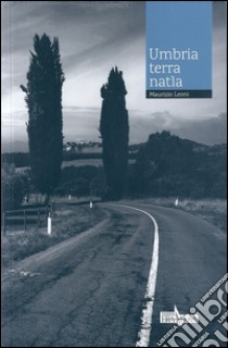 Umbria terra natìa libro di Leoni Maurizio