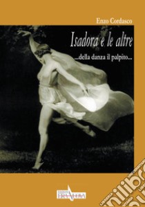 Isadora e le altre. Della danza il palpito... libro di Cordasco Enzo