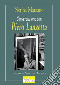 Conversazione con Piero Lanzetta libro di Marzano Nerina