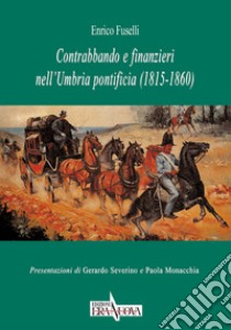 Contrabbando e finanzieri nell'Umbria pontificia (1815-1860) libro di Fuselli Enrico