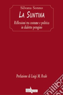 La Suntina. Riflessioni tra costume e politica in dialetto perugino libro di Sonno Silvana