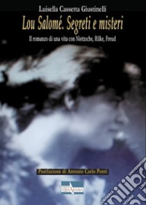 Lou Salomé. Segreti e misteri. Il romanzo di una vita con Nietzsche, Rilke, Freud libro di Cassetta Giustinelli Luisella